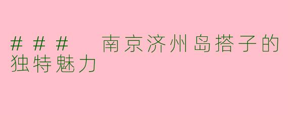 ### 南京济州岛搭子的独特魅力