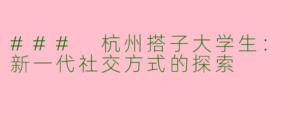 ### 杭州搭子大学生：新一代社交方式的探索