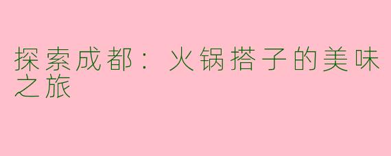 探索成都：火锅搭子的美味之旅