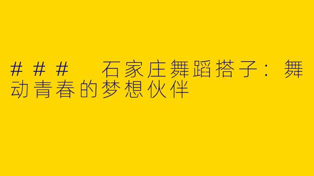 ### 石家庄舞蹈搭子：舞动青春的梦想伙伴
