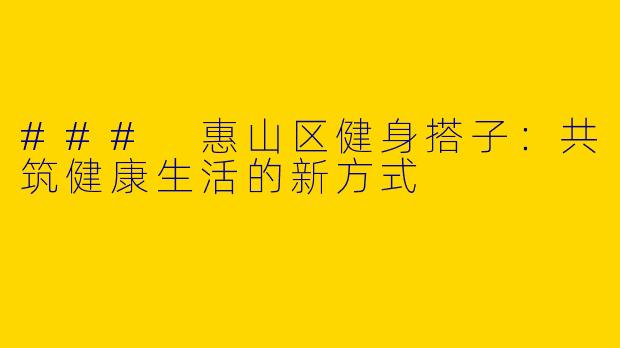 ### 惠山区健身搭子：共筑健康生活的新方式
