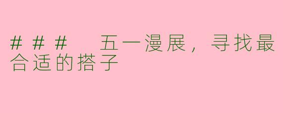 ### 五一漫展，寻找最合适的搭子