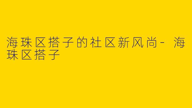 海珠区搭子的社区新风尚
