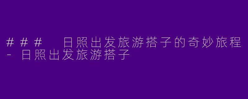 ### 日照出发旅游搭子的奇妙旅程