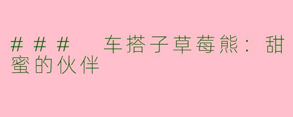 ### 车搭子草莓熊：甜蜜的伙伴