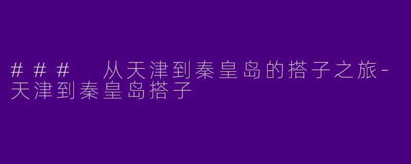 ### 从天津到秦皇岛的搭子之旅