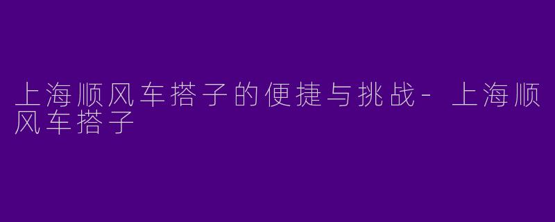 上海顺风车搭子的便捷与挑战-上海顺风车搭子
