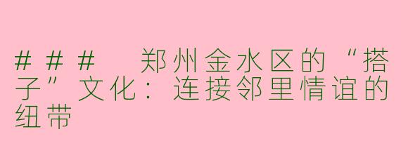 ### 郑州金水区的“搭子”文化：连接邻里情谊的纽带