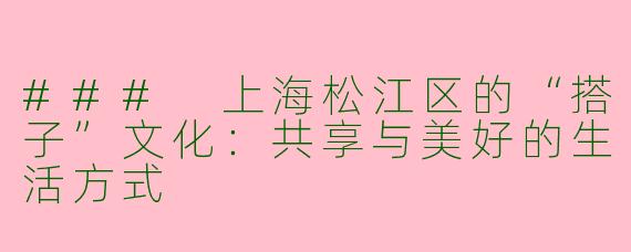 ### 上海松江区的“搭子”文化：共享与美好的生活方式