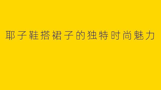 耶子鞋搭裙子的独特时尚魅力