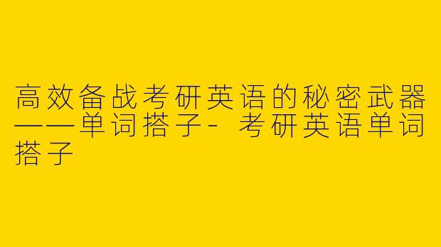 高效备战考研英语的秘密武器——单词搭子