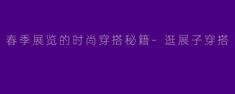 春季展览的时尚穿搭秘籍