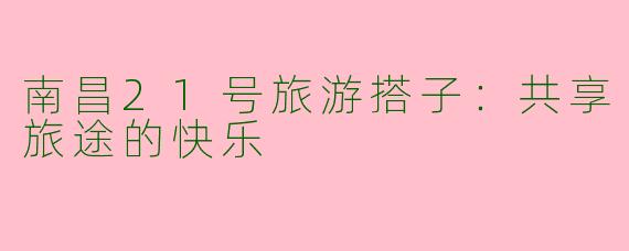 南昌21号旅游搭子：共享旅途的快乐
