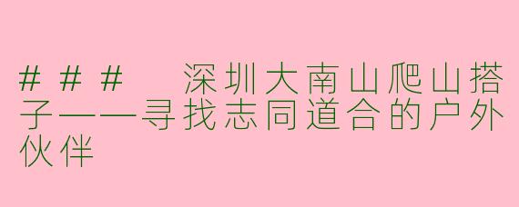### 深圳大南山爬山搭子——寻找志同道合的户外伙伴