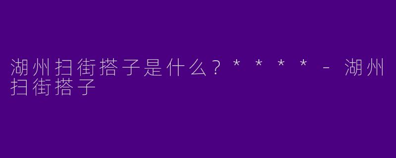 湖州扫街搭子是什么？****