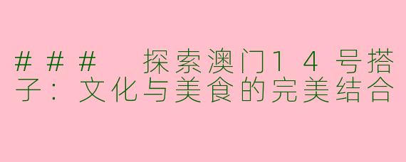 ### 探索澳门14号搭子：文化与美食的完美结合