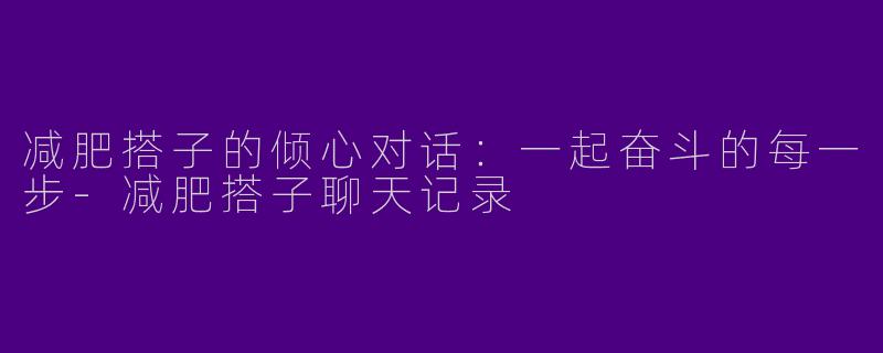减肥搭子的倾心对话：一起奋斗的每一步-减肥搭子聊天记录