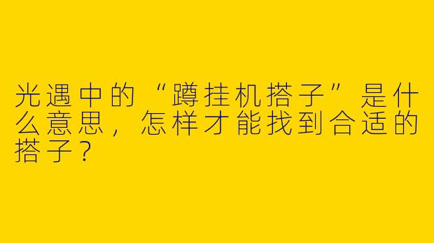 光遇中的“蹲挂机搭子”是什么意思，怎样才能找到合适的搭子？