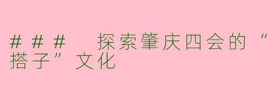 ### 探索肇庆四会的“搭子”文化