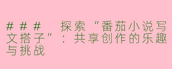 ### 探索“番茄小说写文搭子”：共享创作的乐趣与挑战