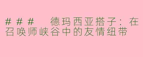 ### 德玛西亚搭子:在召唤师峡谷中的友情纽带
