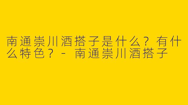南通崇川酒搭子是什么?有什么特色?