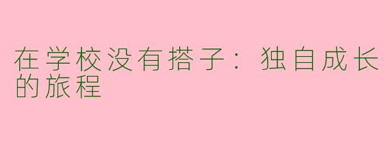 在学校没有搭子：独自成长的旅程