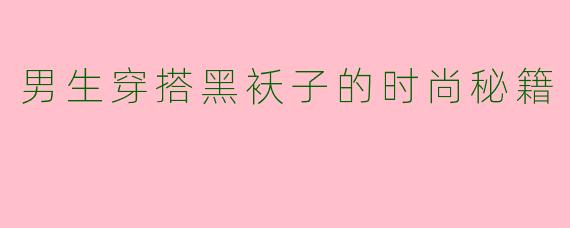 男生穿搭黑袄子的时尚秘籍