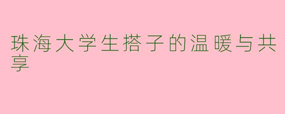珠海大学生搭子的温暖与共享