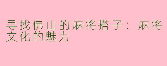 寻找佛山的麻将搭子：麻将文化的魅力