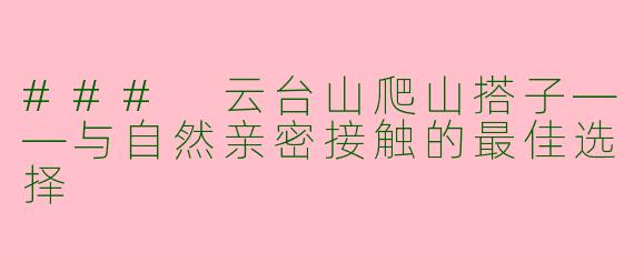### 云台山爬山搭子——与自然亲密接触的最佳选择