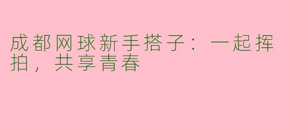 成都网球新手搭子：一起挥拍，共享青春