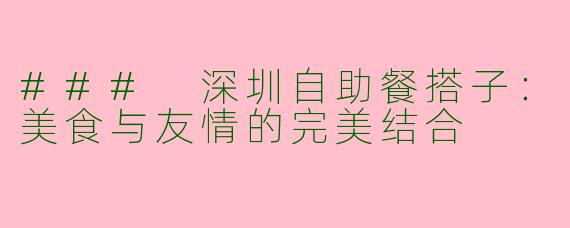 ### 深圳自助餐搭子：美食与友情的完美结合