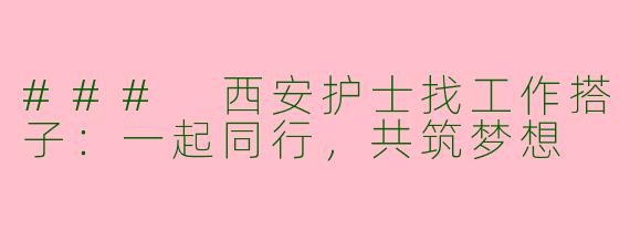 ### 西安护士找工作搭子：一起同行，共筑梦想