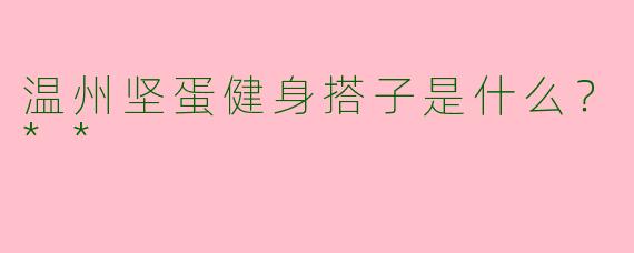 温州坚蛋健身搭子是什么?**