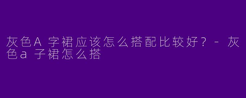 灰色A字裙应该怎么搭配比较好?