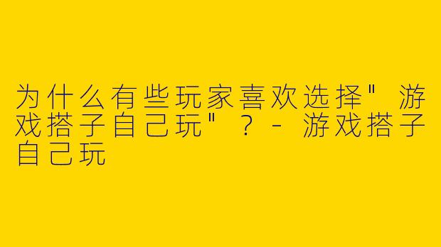为什么有些玩家喜欢选择