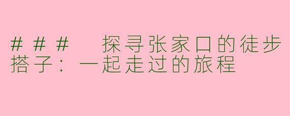 ### 探寻张家口的徒步搭子：一起走过的旅程