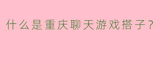 什么是重庆聊天游戏搭子?