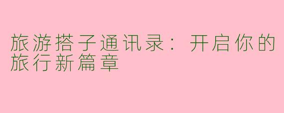 旅游搭子通讯录：开启你的旅行新篇章