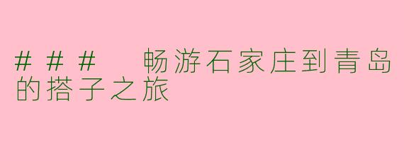 ### 畅游石家庄到青岛的搭子之旅