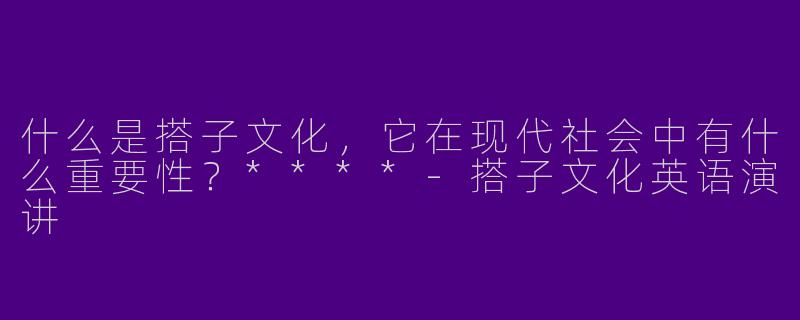什么是搭子文化，它在现代社会中有什么重要性？****