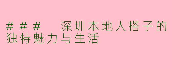 ### 深圳本地人搭子的独特魅力与生活