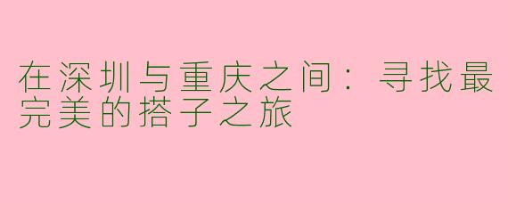 在深圳与重庆之间：寻找最完美的搭子之旅