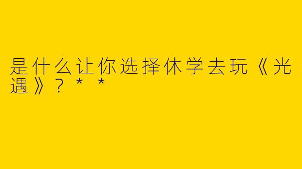 是什么让你选择休学去玩《光遇》？**