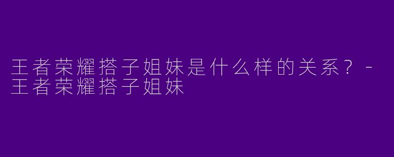 王者荣耀搭子姐妹是什么样的关系?