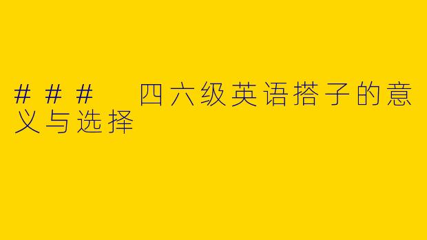 ### 四六级英语搭子的意义与选择