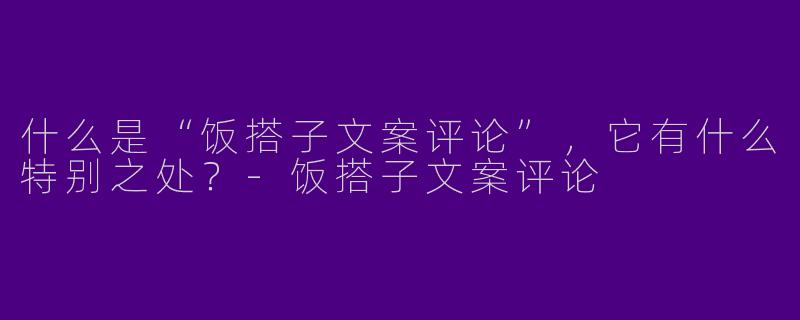什么是“饭搭子文案评论”，它有什么特别之处？