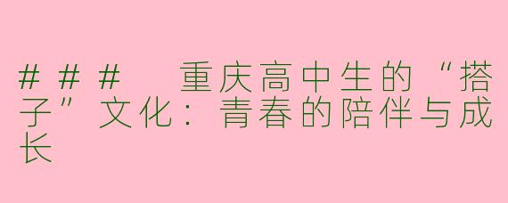 ### 重庆高中生的“搭子”文化：青春的陪伴与成长