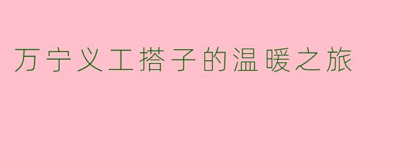 万宁义工搭子的温暖之旅